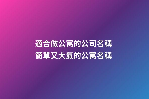 適合做公寓的公司名稱 簡單又大氣的公寓名稱-第1張-公司起名-玄機派